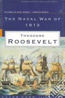The Naval War of 1812 libro in lingua di Roosevelt Theodore, Carr Caleb (EDT), Gable John Allen (INT)