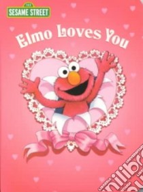 Elmo Loves You libro in lingua di Albee Sarah, Swanson Maggie (ILT)