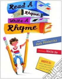 Read A Rhyme, Write A Rhyme libro in lingua di Prelutsky Jack (COM), So Meilo (ILT)