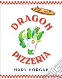 Dragon Pizzeria libro in lingua di Morgan Mary