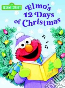 Elmo's 12 Days of Christmas libro in lingua di Albee Sarah, Swanson Maggie (ILT), Willson Sarah