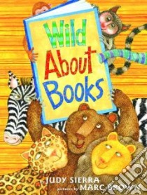 Wild About Books libro in lingua di Sierra Judy, Brown Marc Tolon (ILT)