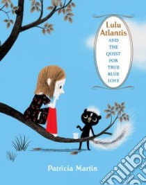 Lulu Atlantis and the Quest for True Blue Love libro in lingua di Martin Patricia, Boutavant Marc (ILT)