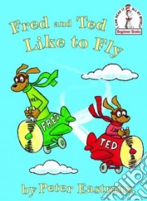 Fred And Ted Like to Fly libro in lingua di Eastman Peter