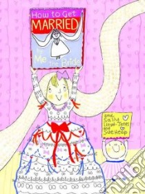 How to Get Married By Me the Bride libro in lingua di Lloyd-Jones Sally, Heap Sue (ILT)