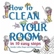 How to Clean Your Room in 10 Easy Steps libro in lingua di Huget Jennifer Larue, Koren Edward (ILT)