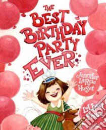 The Best Birthday Party Ever libro in lingua di Huget Jennifer Larue, Pham Leuyen (ILT)