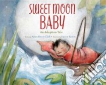 Sweet Moon Baby libro in lingua di Clark Karen Henry, Barton Patrice (ILT)