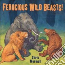 Ferocious Wild Beasts! libro in lingua di Wormell Chris