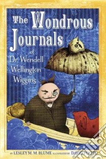 The Wondrous Journals of Dr. Wendell Wellington Wiggins libro in lingua di Blume Lesley M. M., Foote David (ILT)