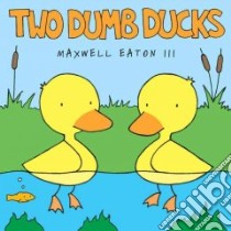 Two Dumb Ducks libro in lingua di Eaton Maxwell III