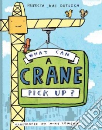 What Can a Crane Pick Up? libro in lingua di Dotlich Rebecca Kai, Lowery Mike (ILT)