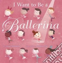 I Want to Be a Ballerina libro in lingua di Membrino Anna, Coh Smiljana (ILT)