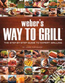 Weber's Way To Grill libro in lingua di Purviance Jamie, Turner Tim (PHT)