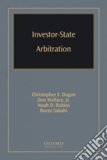 Investor-State Arbitration libro in lingua di Dugan Christopher F., Wallace Don Jr., Rubins Noah, Sabahi Borzu