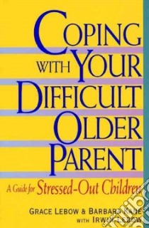 Coping With Your Difficult Older Parent libro in lingua di Lebow Grace, Kane Barbara, Lebow Irwin