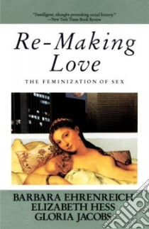 Re-Making Love libro in lingua di Ehrenreich Barbara, Hess Elizabeth, Jacobs Gloria