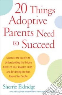 Twenty Things Adoptive Parents Need to Succeed libro in lingua di Eldridge Sherrie