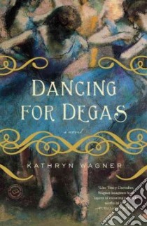 Dancing for Degas libro in lingua di Wagner Kathryn