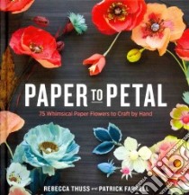 Paper to Petal libro in lingua di Thuss Rebecca, Farrell Patrick, Stewart Martha (FRW)