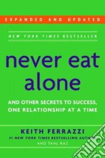 Never Eat Alone libro in lingua di Ferrazzi Keith, Raz Tahl