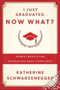 I Just Graduated... Now What? libro in lingua di Schwarzenegger Katherine