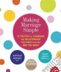 Making Marriage Simple (CD Audiobook) libro in lingua di Hendrix Harville, Hunt Helen LaKelly Ph.D.