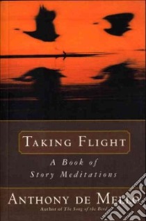 Taking Flight libro in lingua di De Mello Anthony