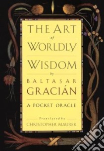 The Art of Worldly Wisdom libro in lingua di Gracian Baltasar, Maurer Christopher (TRN)
