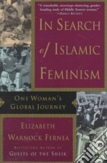 In Search of Islamic Feminism libro in lingua di Fernea Elizabeth Warnock