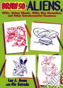 Draw 50 Aliens, Ufos, Galaxy Ghouls, Milky Way Marauders, and Other Extraterrestrial Creatures libro in lingua di Ames Lee J., Estrada Ric