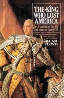 The King Who Lost America libro in lingua di Lloyd Alan