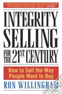 Integrity Selling for the 21st Century libro in lingua di Willingham Ron