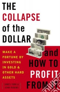The Collapse of the Dollar And How to Profit from It libro in lingua di Turk James, Rubino John