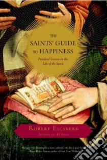 The Saints' Guide To Happiness libro in lingua di Ellsberg Robert