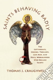 Saints Behaving Badly libro in lingua di Craughwell Thomas J.