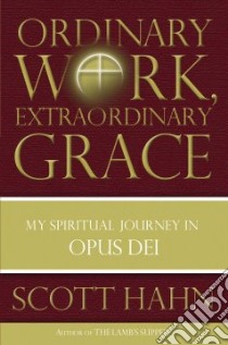 Ordinary Work, Extraordinary Grace libro in lingua di Hahn Scott