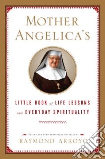 Mother Angelica's Little Book of Life Lessons And Everyday Spirituality libro in lingua di Angelica Mary
