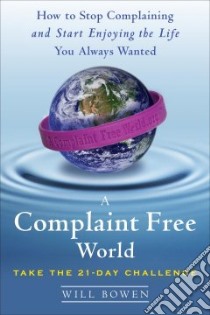 A Complaint Free World libro in lingua di Bowen Will