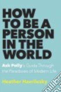 How to Be a Person in the World libro in lingua di Havrilesky Heather