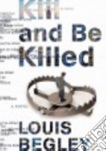Kill and Be Killed libro in lingua di Begley Louis