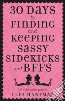 30 Days to Finding and Keeping Sassy Sidekicks and BFFs libro in lingua di Hantman Clea