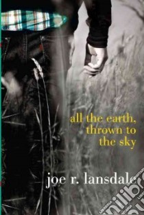 All the Earth, Thrown to the Sky libro in lingua di Lansdale Joe R.