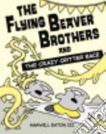 The Flying Beaver Brothers and the Crazy Critter Race libro in lingua di Eaton Maxwell III