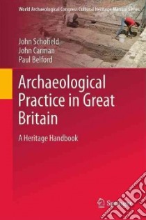 Archaeological Practice in Great Britain libro in lingua di Schofield John, Carman John, Belford Paul