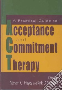 A Practical Guide To Acceptance And Commitment Therapy libro in lingua di Hayes Steven C. (EDT), Strosahl Kirk (EDT), Houts Arthur C. (EDT)