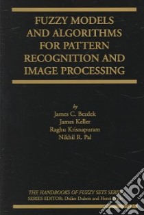 Fuzzy Models And Algorithms For Pattern Recognition And Image Processing libro in lingua di Bezdek James C. (EDT), Keller James, Krisnapuram Raghu, Pal Nikhil R.