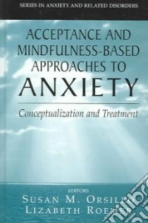 Acceptance And Mindfulness-Based Approaches to Anxiety libro in lingua di Orsillo Susan M. (EDT), Roemer Lizabeth (EDT)