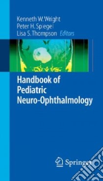 Handbook of Pediatric Neuro-Ophthalmology libro in lingua di Wright Kenneth W. (EDT), Spiegel Peter H. M.D. (EDT), Thompson Lisa S. M.D. (EDT)