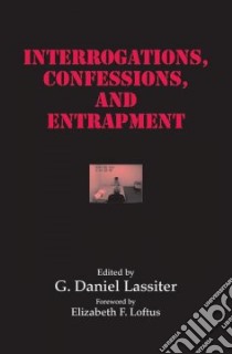 Interrogations, Confessions, And Entrapment libro in lingua di Lassiter G. Daniel (EDT)